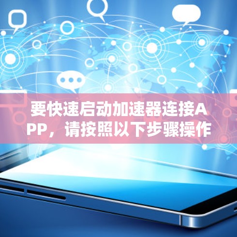 要快速启动加速器连接APP，请按照以下步骤操作