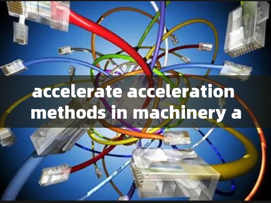 accelerate acceleration methods in machinery and robotics