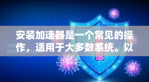安装加速器是一个常见的操作，适用于大多数系统。以下是一个详细的步骤指南