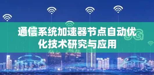 通信系统加速器节点自动优化技术研究与应用