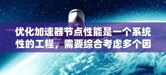 优化加速器节点性能是一个系统性的工程，需要综合考虑多个因素。以下是一步步的优化方案