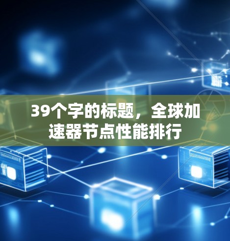 39个字的标题，全球加速器节点性能排行