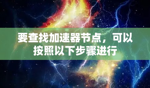 要查找加速器节点，可以按照以下步骤进行
