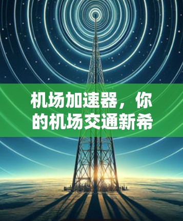 机场加速器，你的机场交通新希望