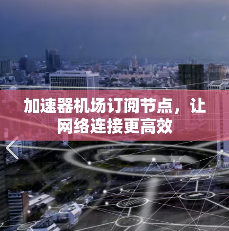 加速器机场订阅节点，让网络连接更高效