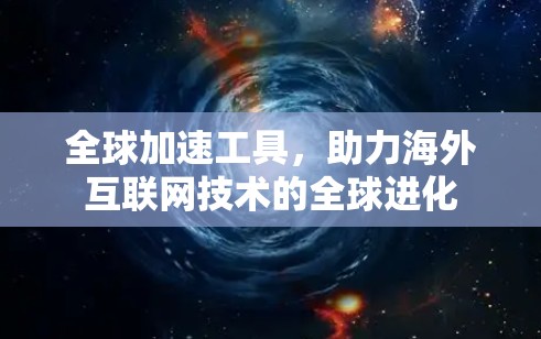 全球加速工具，助力海外互联网技术的全球进化