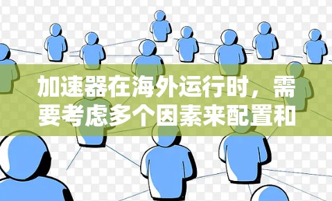 加速器在海外运行时，需要考虑多个因素来配置和管理海外服务器资源，以优化加速器的性能和稳定性。以下是详细的总结