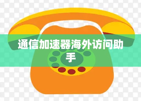 通信加速器海外访问助手