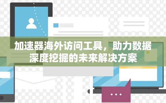 加速器海外访问工具，助力数据深度挖掘的未来解决方案