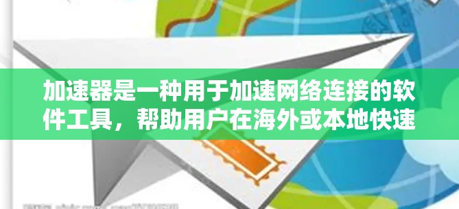 加速器是一种用于加速网络连接的软件工具，帮助用户在海外或本地快速连接到国际互联网。如果您对海外IP资源有相关需求，以下是关于加速器和海外IP资源的详细介绍