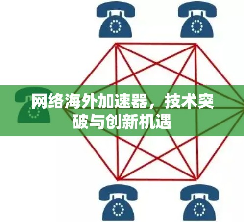 网络海外加速器，技术突破与创新机遇