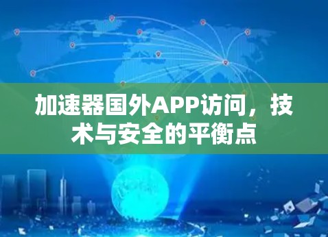 加速器国外APP访问，技术与安全的平衡点