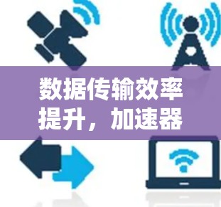 数据传输效率提升，加速器国际线路测速创新研究