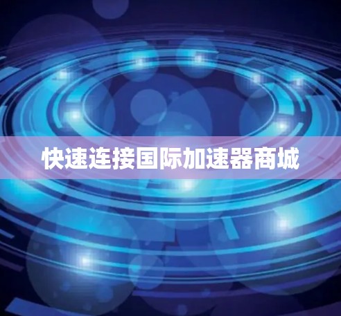 快速连接国际加速器商城