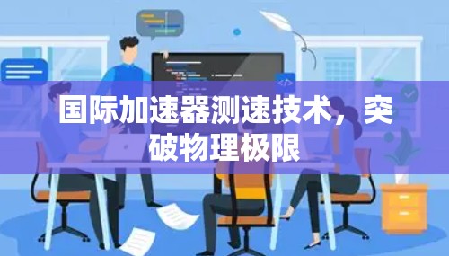 国际加速器测速技术，突破物理极限