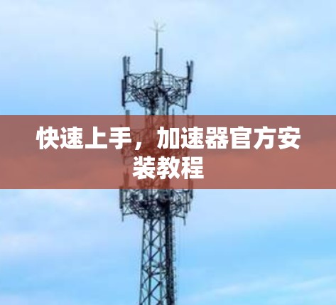 快速上手，加速器官方安装教程