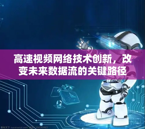 高速视频网络技术创新，改变未来数据流的关键路径
