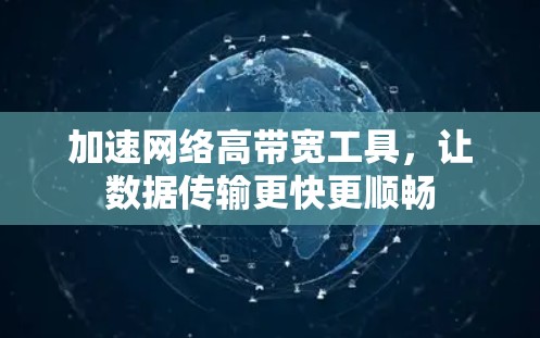 加速网络高带宽工具，让数据传输更快更顺畅