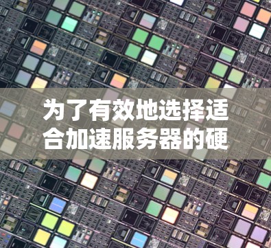 为了有效地选择适合加速服务器的硬件设备，以下是一些综合考虑的关键因素和推荐