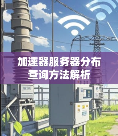 加速器服务器分布查询方法解析