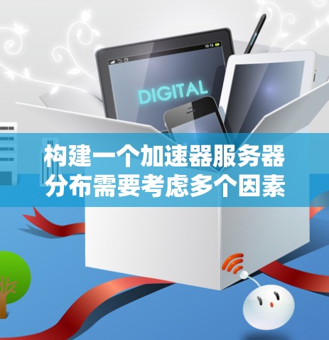 构建一个加速器服务器分布需要考虑多个因素，以确保加速器工具的稳定运行和高效使用。以下是一个 structured 的步骤指南，帮助你构建一个高效且稳定的加速器服务器分布
