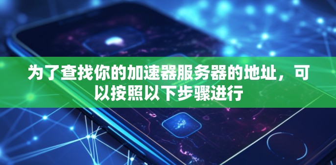 为了查找你的加速器服务器的地址，可以按照以下步骤进行
