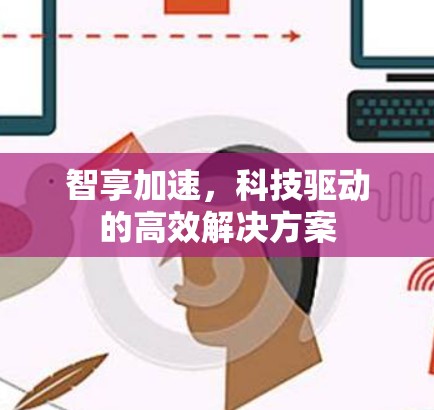 智享加速，科技驱动的高效解决方案