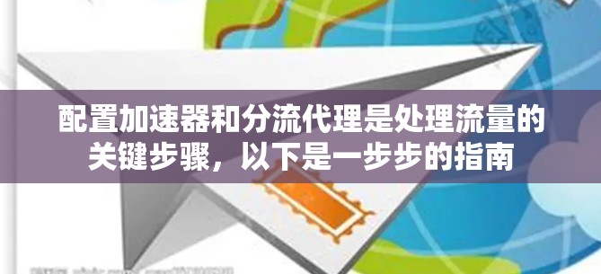 配置加速器和分流代理是处理流量的关键步骤，以下是一步步的指南
