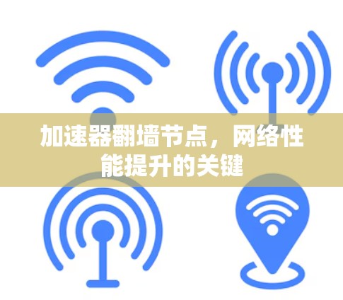 加速器翻墙节点，网络性能提升的关键
