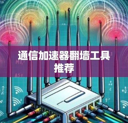 通信加速器翻墙工具推荐