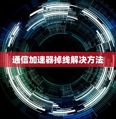 通信加速器掉线解决方法