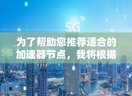 为了帮助您推荐适合的加速器节点，我将根据不同的使用场景和硬件情况，为您提供详细的推荐建议