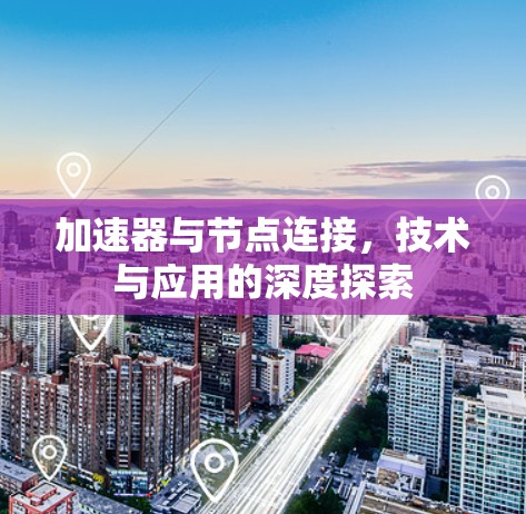 加速器与节点连接，技术与应用的深度探索