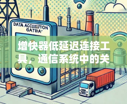 增快器低延迟连接工具，通信系统中的关键解决方案