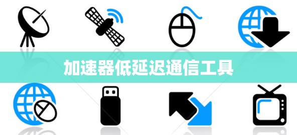 加速器低延迟通信工具