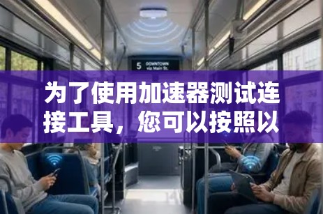 为了使用加速器测试连接工具，您可以按照以下步骤进行