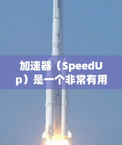 加速器（SpeedUp）是一个非常有用的工具，可以帮助你优化网站加载速度、减少延迟、提高用户体验。下面是关于加速器操作的教程，分为几个步骤来完成