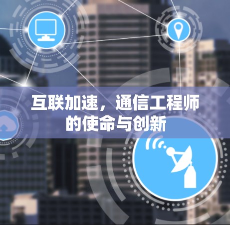 互联加速，通信工程师的使命与创新