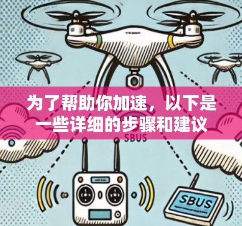为了帮助你加速，以下是一些详细的步骤和建议