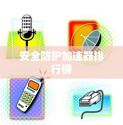 安全防护加速器排行榜