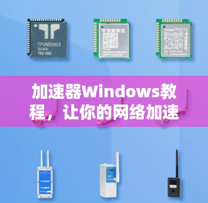 加速器Windows教程，让你的网络加速更高效