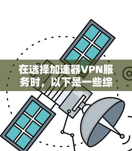 在选择加速器VPN服务时，以下是一些综合考虑的因素和推荐