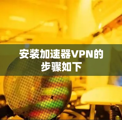 安装加速器VPN的步骤如下