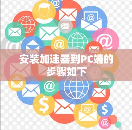 安装加速器到PC端的步骤如下