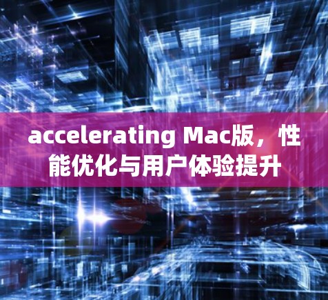 accelerating Mac版，性能优化与用户体验提升