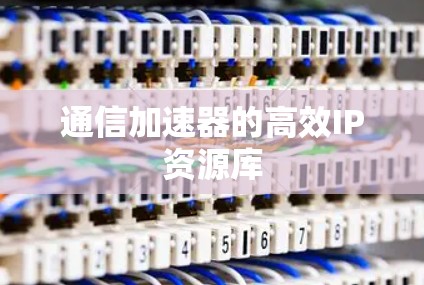 通信加速器的高效IP资源库