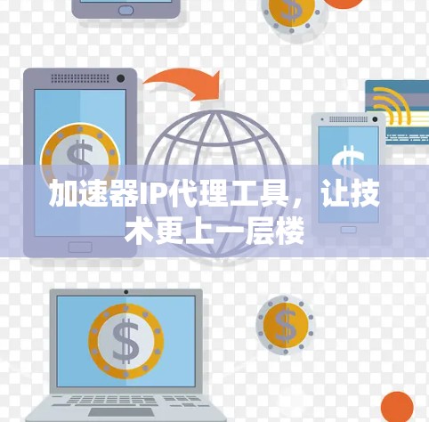 加速器IP代理工具，让技术更上一层楼