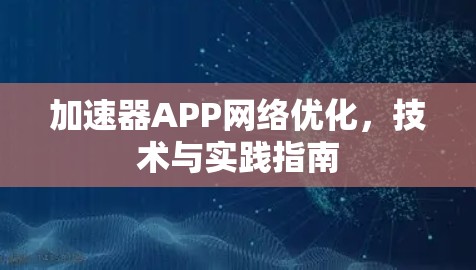 加速器APP网络优化，技术与实践指南