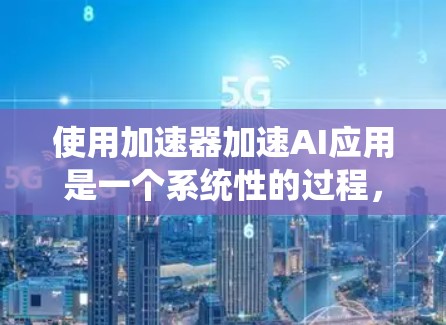 使用加速器加速AI应用是一个系统性的过程，涉及多个步骤和知识的整合。以下是一个分步指南，帮助您系统地使用加速器加速AI应用