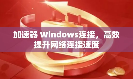 加速器 Windows连接，高效提升网络连接速度